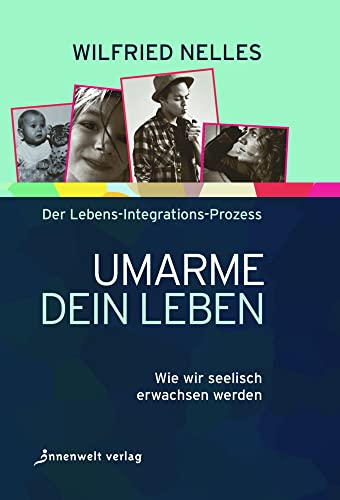 Umarme dein Leben: Wie wir seelisch erwachsen werden (Edition Neue Psychologie) von Innenwelt Verlag GmbH