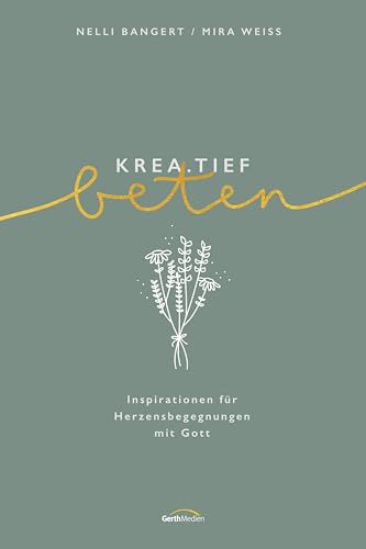 krea.tief beten: Inspirationen für Herzensbegegnungen mit Gott