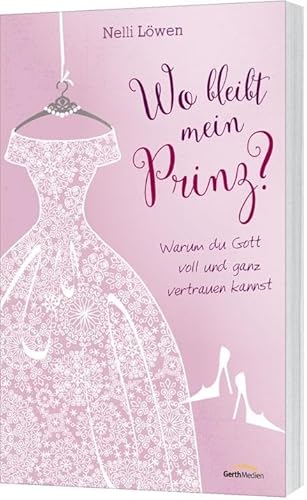 Wo bleibt mein Prinz?: Warum du Gott voll und ganz vertrauen kannst