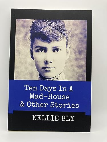 Ten Days in A Mad-House and Other Stories (Annotated): This Edition Includes Nellie Bly's Articles "Nellie Bly In Jail," "In the Greatest New York Tenement", and "In Trinity's Tenements" von Independently published