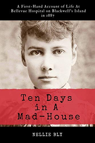 Ten Days in A Mad-House: Illustrated and Annotated: A First-Hand Account of Life At Bellevue Hospital on Blackwell's Island in 1887 von CREATESPACE