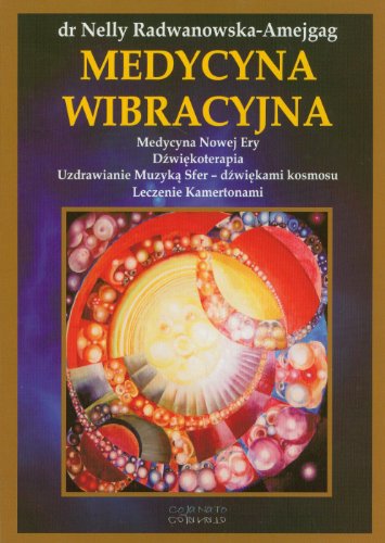 Medycyna wibracyjna: Medycyna Nowej Ery. Dźwiękoterapia. Uzdrawianie Muzyką Sfer - dźwiękami Kosmosu. Leczenie kamertona