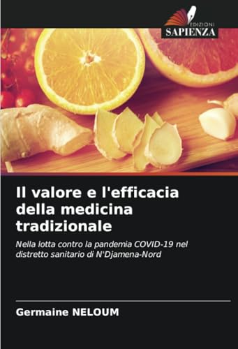 Il valore e l'efficacia della medicina tradizionale: Nella lotta contro la pandemia COVID-19 nel distretto sanitario di N'Djamena-Nord von Edizioni Sapienza