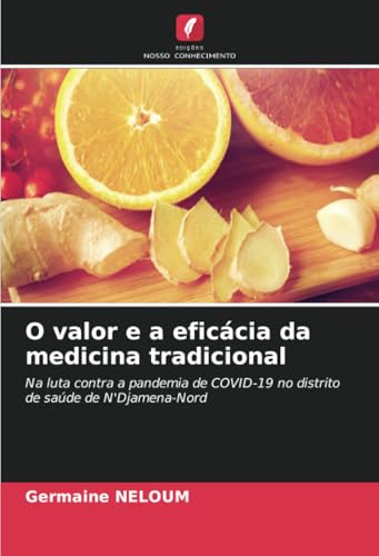 O valor e a eficácia da medicina tradicional: Na luta contra a pandemia de COVID-19 no distrito de saúde de N'Djamena-Nord von Edições Nosso Conhecimento