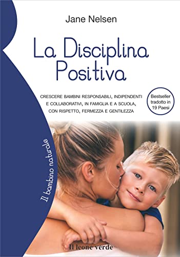 La Disciplina Positiva: Crescere bambini responsabili, indipendenti e collaborativi, in famiglia e a scuola, con rispetto, fermezza e gentilezza (Il bambino naturale, Band 76) von Il leone verde
