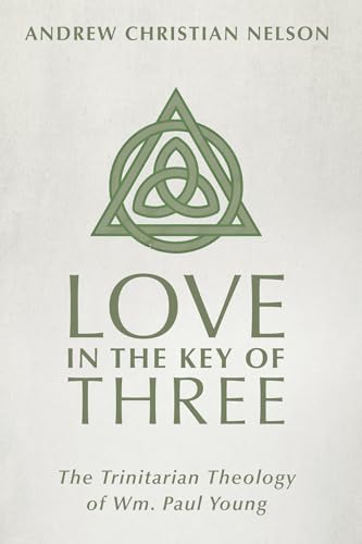 Love in the Key of Three: The Trinitarian Theology of Wm. Paul Young von Wipf and Stock