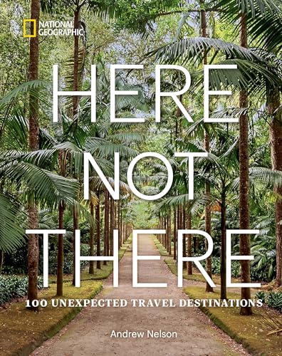Here Not There: 100 Unexpected Travel Destinations von National Geographic