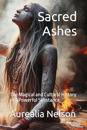 Sacred Ashes: The Magical and Cultural History of a Powerful Substance von Staten House
