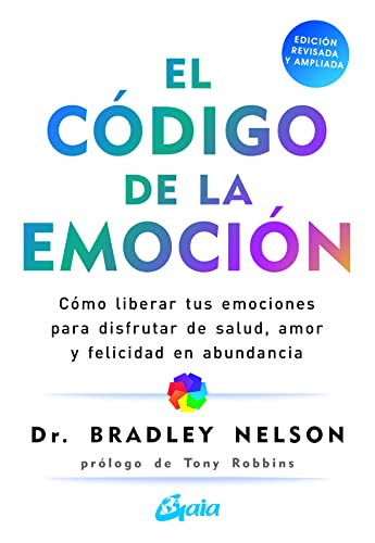 El código de la emoción: Cómo liberar tus emociones para disfrutar de salud, amor y felicidad en abundancia (Psicoemoción)