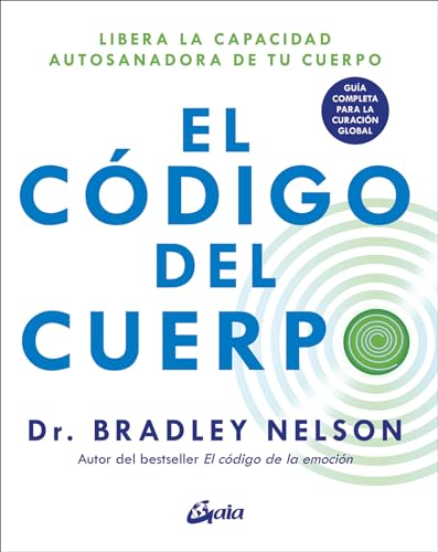 El código del cuerpo: Libera la capacidad autosanadora de tu cuerpo. Guía completa para la curación global (Psicoemoción)