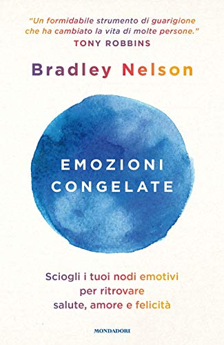 Emozioni congelate. Sciogli i tuoi nodi emotivi per ritrovare salute, amore e felicità (Vivere meglio)