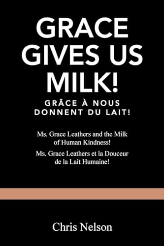 Grace Gives Us Milk!: Ms. Grace Leathers and the Milk of Human Kindness! von Xlibris US