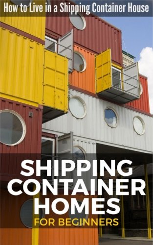 Shipping Container Homes for Beginners: How to Live in a Shipping Container House von CreateSpace Independent Publishing Platform