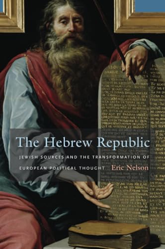 The Hebrew Republic: Jewish Sources and the Transformation of European Political Thought von Harvard University Press