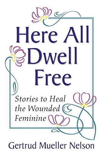 Here All Dwell Free: Stories to Heal the Wounded Feminine
