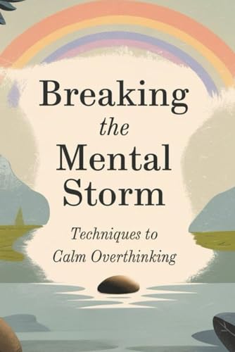 Breaking the Mental Storm: Techniques to Calm Overthinking von Independently published