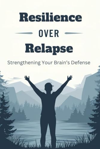 Resilience Over Relapse: Strengthening Your Brain’s Defense von Independently published