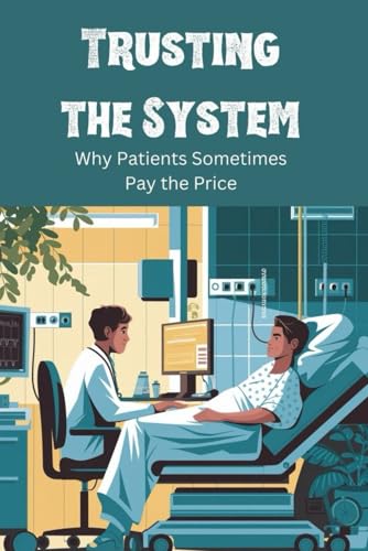 Trusting the System: Why Patients Sometimes Pay the Price von Independently published