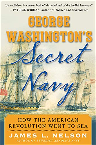 George Washington's Secret Navy: How the American Revolution Went to Sea