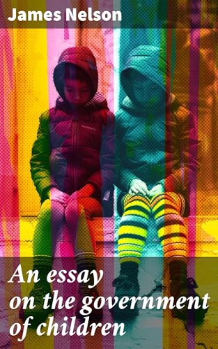 An Essay on the Government of Children, Under Three General Heads, Viz. Health, Manners, and Education von Anson Street Press