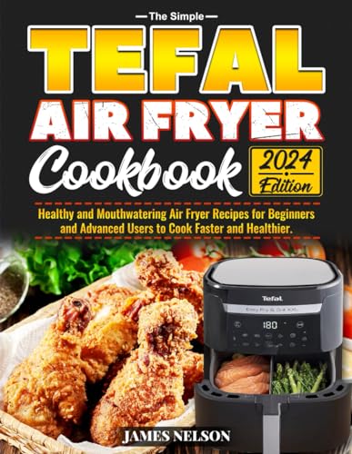 The Simple Tefal Air Fryer Cookbook: Healthy and Mouthwatering Air Fryer Recipes for Beginners and Advanced Users to Cook Faster and Healthier. von Independently published
