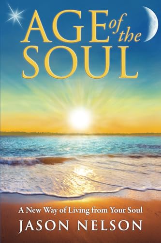 Age of the Soul: A New Way of Living from Your Soul