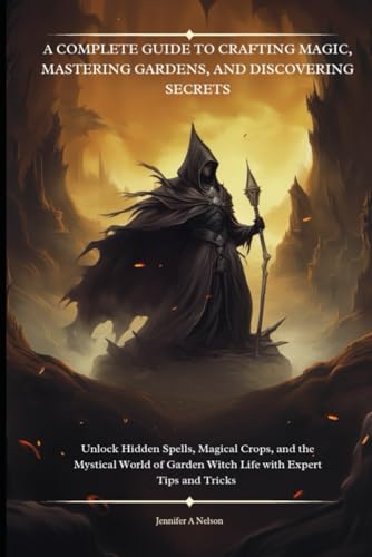 A Complete Guide to Crafting Magic, Mastering Gardens, and Discovering Secrets: Unlock Hidden Spells, Magical Crops, and the Mystical World of Garden ... Your Guide to Conquering New Worlds, Band 1) von Independently published