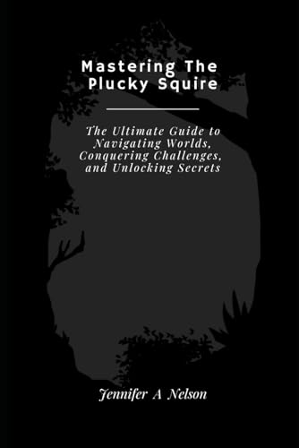 Mastering The Plucky Squire: The Ultimate Guide to Navigating Worlds, Conquering Challenges, and Unlocking Secrets (The 2024 Gamer’s Compass: Your Guide to Conquering New Worlds, Band 3) von Independently published