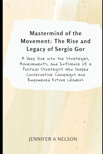 Mastermind of the Movement: The Rise and Legacy of Sergio Gor: A Deep Dive into the Strategies, Achievements, and Influence of a Political Strategist ... of Trump’s 2024 Leadership, Band 8) von Independently published