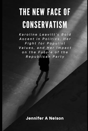 The New Face of Conservatism: Karoline Leavitt’s Bold Ascent in Politics, Her Fight for Populist Values, and Her Impact on the Future of the ... of Trump’s 2024 Leadership, Band 13) von Independently published