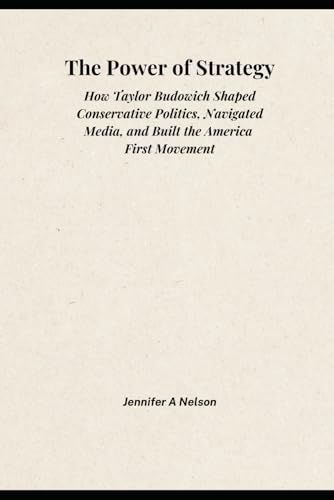 The Power of Strategy: How Taylor Budowich Shaped Conservative Politics, Navigated Media, and Built the America First Movement (Shaping a Nation: The ... of Trump’s 2024 Leadership, Band 11) von Independently published