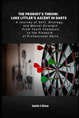 The Prodigy’s Throw: Luke Littler’s Ascent in Darts: A Journey of Skill, Strategy, and Mental Strength From Youth Champion to the Pinnacle of Professional Darts The Prodigy’s Throw: Luke Littler’s Ascent in Darts: A Journey of Skill, Strategy, and Mental Strength From Youth Champion to the Pinnacle of Professional Darts von Independently published