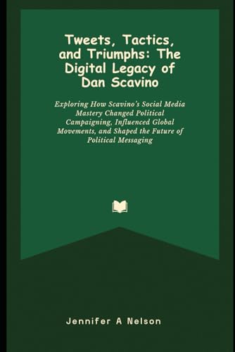 Tweets, Tactics, and Triumphs: The Digital Legacy of Dan Scavino: Exploring How Scavino’s Social Media Mastery Changed Political Campaigning, ... of Trump’s 2024 Leadership, Band 9) von Independently published