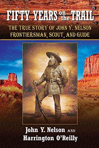 Fifty Years On the Trail: The True Story of John Y. Nelson, Frontiersman, Scout, and Guide von Piccadilly Books