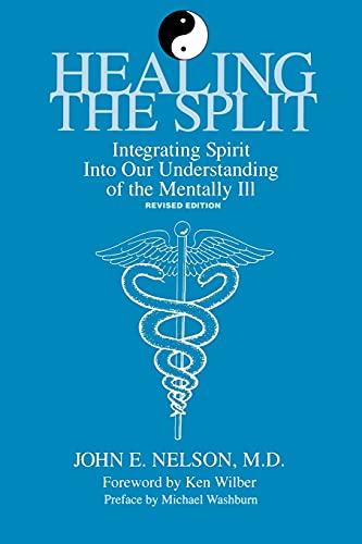 Healing the Split: Integrating Spirit Into Our Understanding of the Mentally Ill (Suny Series, Philosophy of Psychology) (S U N Y SERIES IN THE PHILOSOPHY OF PSYCHOLOGY)