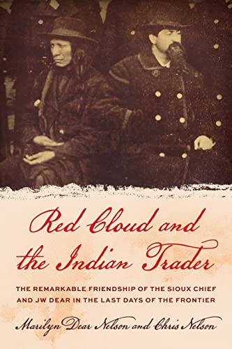 Red Cloud and the Indian Trader: The Remarkable Friendship of the Sioux Chief and J. W. Dear in the Last Days of the Frontier
