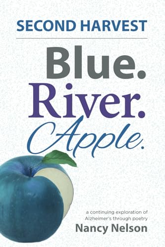 Second Harvest Blue. River. Apple.: A continuing exploration of Alzheimer's through poetry von BlueRiverApple