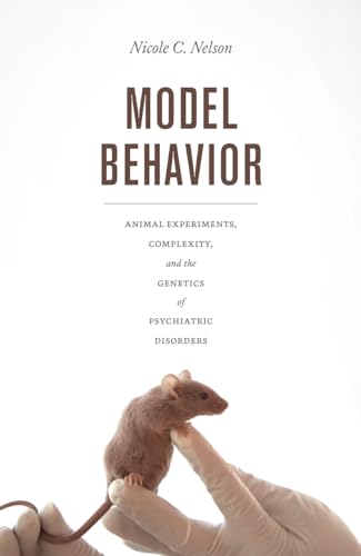 Model Behavior: Animal Experiments, Complexity, and the Genetics of Psychiatric Disorders von University of Chicago Press