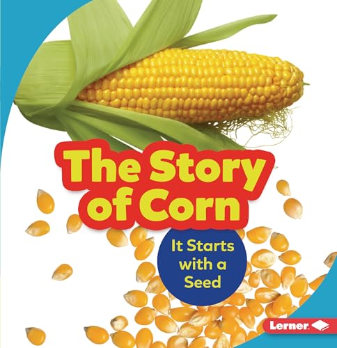 The Story of Corn: It Starts with a Seed (Step by Step)