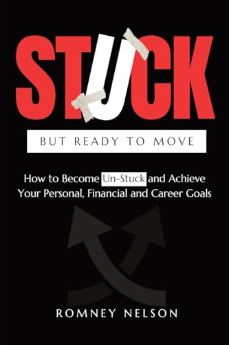 STUCK but Ready to Move: How to Become Un-Stuck and Achieve Your Personal, Financial and Career Goals von Global Self-Publishing