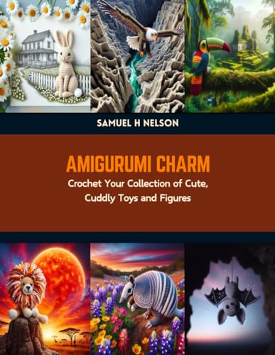 Amigurumi Charm: Crochet Your Collection of Cute, Cuddly Toys and Figures von Independently published