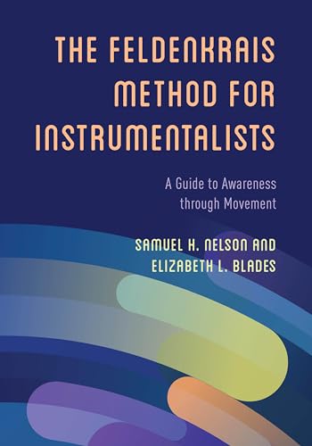 Feldenkrais Method for Instrumentalists: A Guide to Awareness through Movement von Rowman & Littlefield Publishers