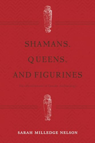 Shamans, Queens, and Figurines: The Development of Gender Archaeology