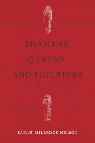 Shamans, Queens, and Figurines: The Development of Gender Archaeology von Routledge