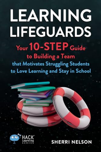 Learning Lifeguards: Your 10-Step Guide to Building a Team that Motivates Struggling Students to Love Learning and Stay in School (Hack Learning Series) von Times 10 Publications