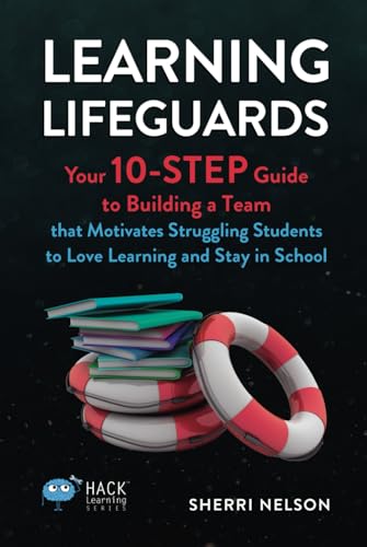 Learning Lifeguards: Your 10-Step Guide to Building a Team that Motivates Struggling Students to Love Learning and Stay in School (Hack Learning Series) von Times 10 Publications