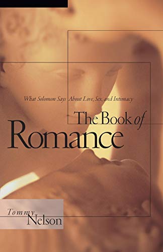 Book of Romance: What Solomon Says about Love, Sex, and Intimacy