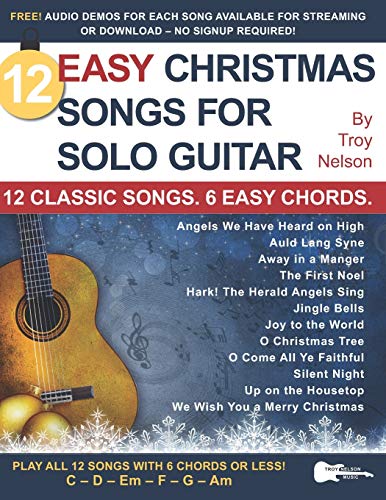 12 Easy Christmas Songs for Solo Guitar: 12 Classic Songs. 6 Easy Chords. (Strum It! Pick It! Sing It!) 12 Easy Christmas Songs for Solo Guitar: 12 Classic Songs. 6 Easy Chords. (Strum It! Pick It! Sing It!)