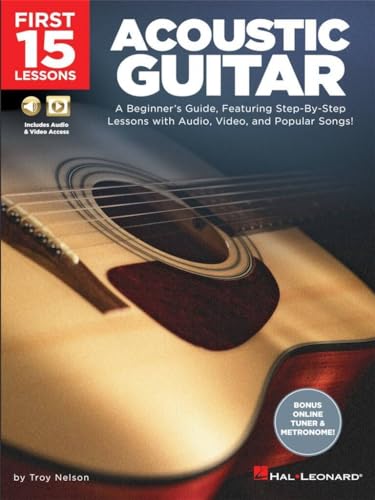 First 15 Lessons - Acoustic Guitar: A Beginner's Guide, Featuring Step-By-Step Lessons with Audio, Video, and Popular Songs! First 15 Lessons - Acoustic Guitar: A Beginner's Guide, Featuring Step-By-Step Lessons with Audio, Video, and Popular Songs!