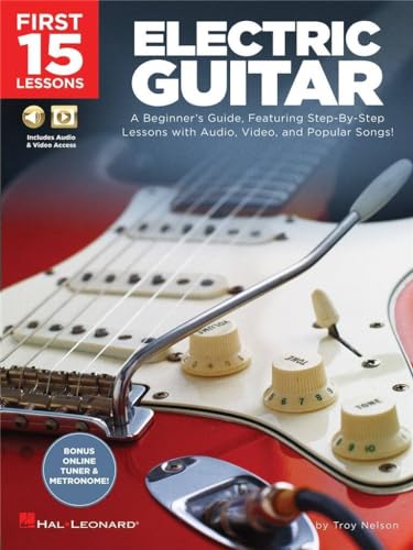 First 15 Lessons - Electric Guitar: A Beginner's Guide, Featuring Step-By-Step Lessons with Audio, Video, and Popular Songs! First 15 Lessons - Electric Guitar: A Beginner's Guide, Featuring Step-By-Step Lessons with Audio, Video, and Popular Songs!